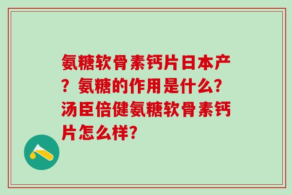 氨糖软骨素钙片日本产？氨糖的作用是什么？汤臣倍健氨糖软骨素钙片怎么样？