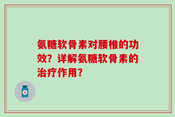 氨糖软骨素对腰椎的功效？详解氨糖软骨素的作用？