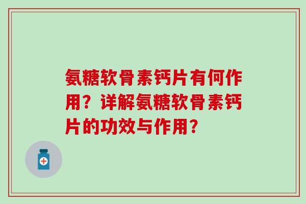 氨糖软骨素钙片有何作用？详解氨糖软骨素钙片的功效与作用？