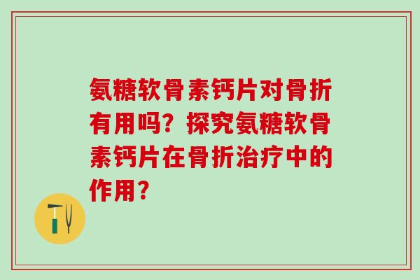 氨糖软骨素钙片对有用吗？探究氨糖软骨素钙片在中的作用？