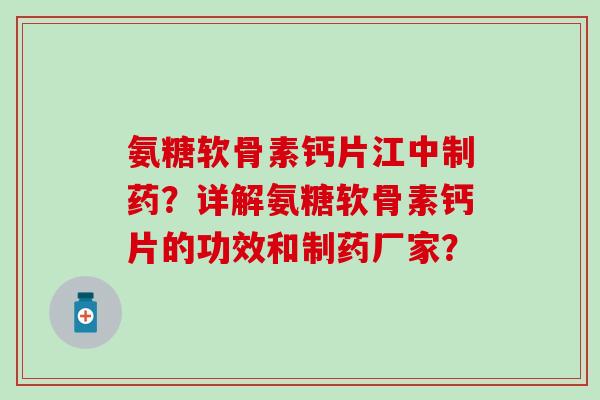 氨糖软骨素钙片江中制药?详解氨糖软骨素钙片的功效和制药厂家? 氨糖软骨素钙片江中制药?详解氨糖软骨素钙片的功效和制药厂家?