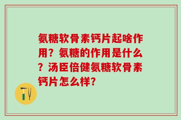 氨糖软骨素钙片起啥作用？氨糖的作用是什么？汤臣倍健氨糖软骨素钙片怎么样？