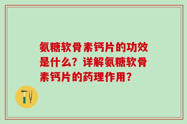 氨糖软骨素钙片的功效是什么？详解氨糖软骨素钙片的药理作用？