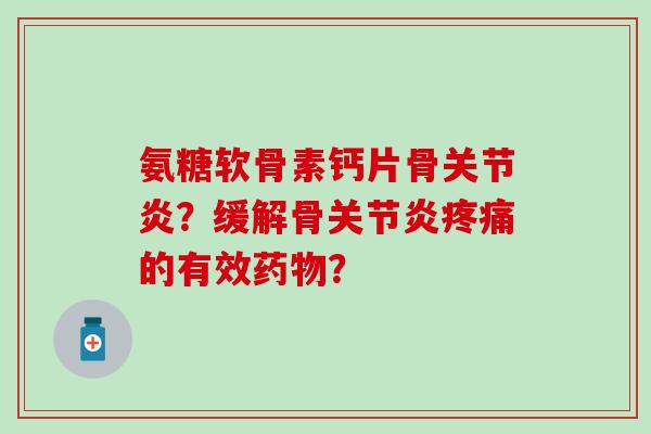 氨糖软骨素钙片骨？缓解骨的有效？