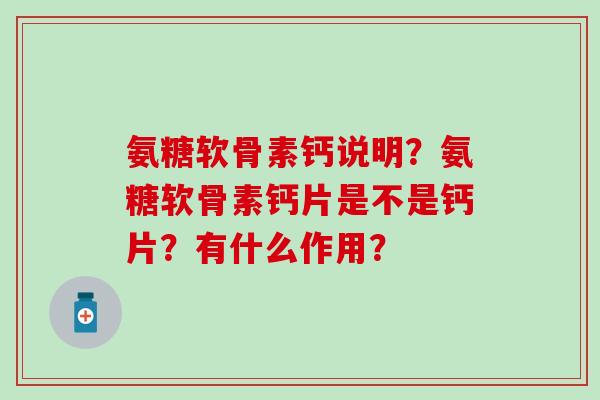 氨糖软骨素钙说明？氨糖软骨素钙片是不是钙片？有什么作用？