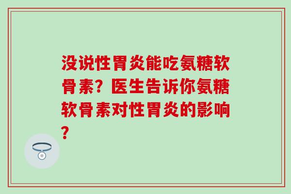 没说性能吃氨糖软骨素？医生告诉你氨糖软骨素对性的影响？