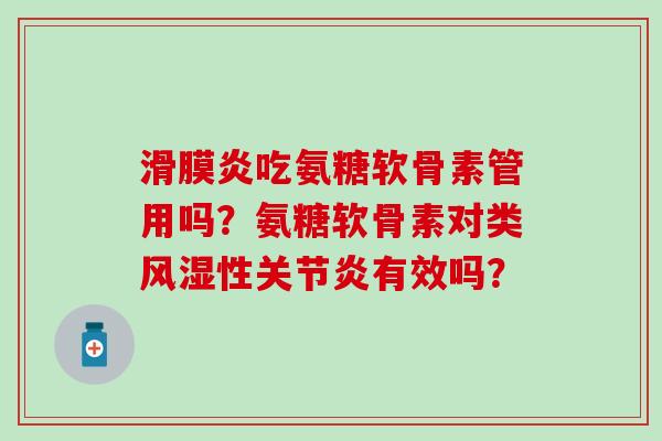 吃氨糖软骨素管用吗?氨糖软骨素对类性有效吗? 吃氨糖软骨素管用吗?氨糖软骨素对类性有效吗?