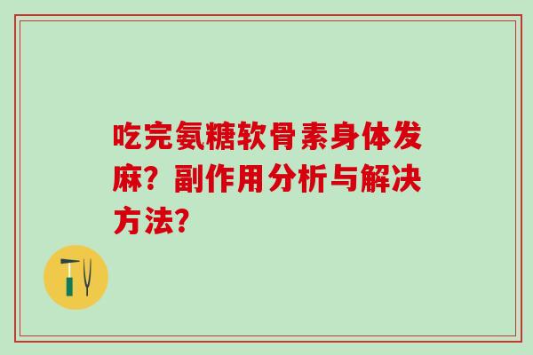 吃完氨糖软骨素身体发麻？副作用分析与解决方法？