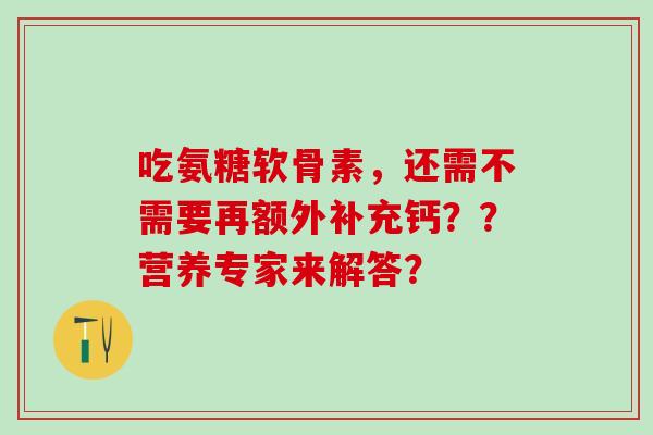 吃氨糖软骨素，还需不需要再额外补充钙？？营养专家来解答？