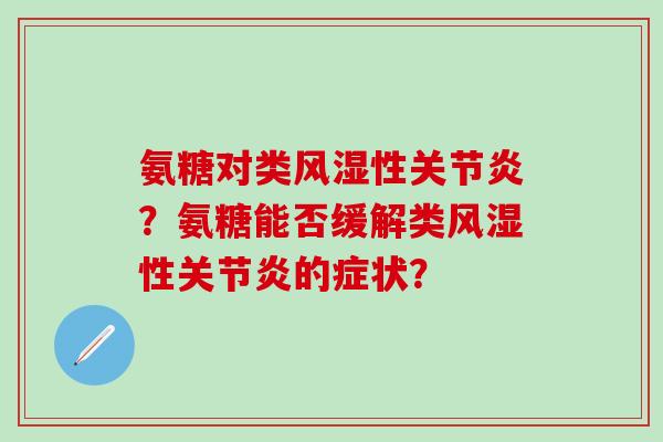 氨糖对类风湿性关节炎？氨糖能否缓解类风湿性关节炎的症状？