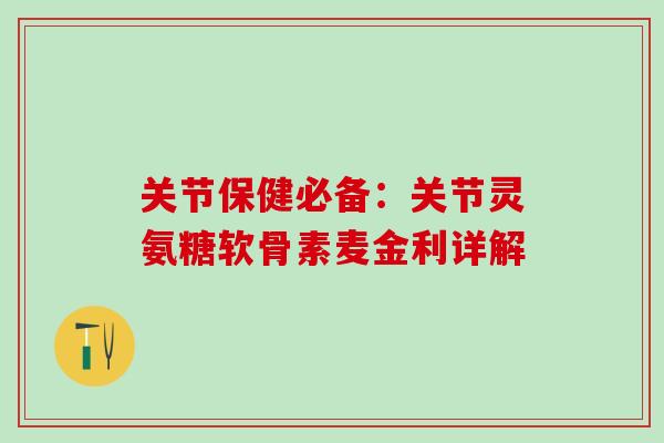 关节保健必备:关节灵氨糖软骨素麦金利详解 关节保健必备:关节灵氨糖软骨素麦金利详解
