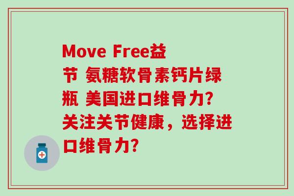 Move Free益节 氨糖软骨素钙片绿瓶 美国进口维骨力？关注关节健康，选择进口维骨力？