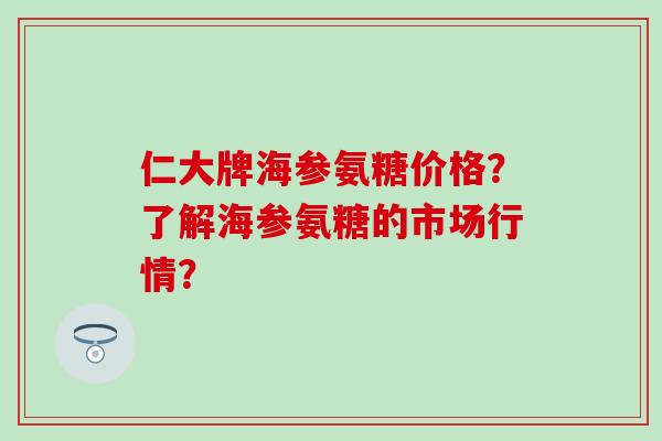 仁大牌海参氨糖价格？了解海参氨糖的市场行情？
