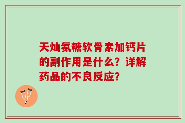 天灿氨糖软骨素加钙片的副作用是什么？详解药品的不良反应？