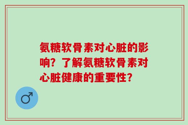 氨糖软骨素对的影响？了解氨糖软骨素对健康的重要性？