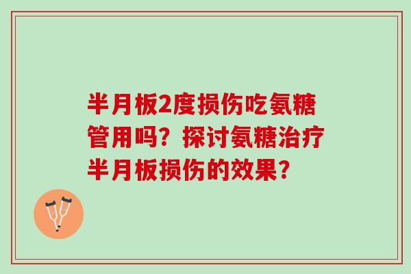 半月板2度损伤吃氨糖管用吗？探讨氨糖治疗半月板损伤的效果？