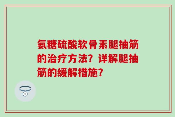 氨糖硫酸软骨素腿抽筋的治疗方法？详解腿抽筋的缓解措施？