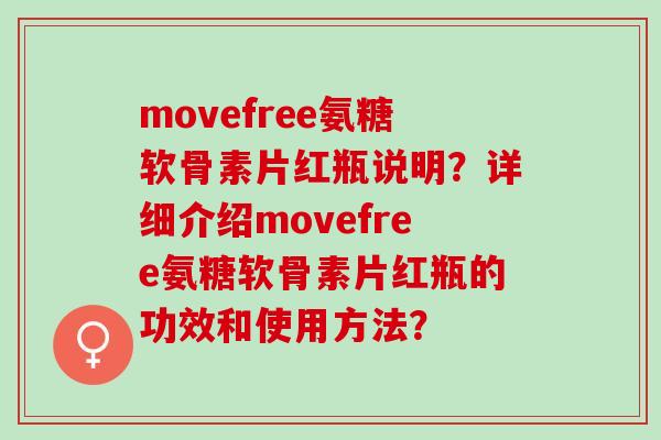 movefree氨糖软骨素片红瓶说明？详细介绍movefree氨糖软骨素片红瓶的功效和使用方法？