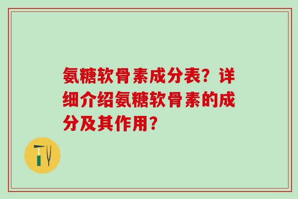 氨糖软骨素成分表？详细介绍氨糖软骨素的成分及其作用？