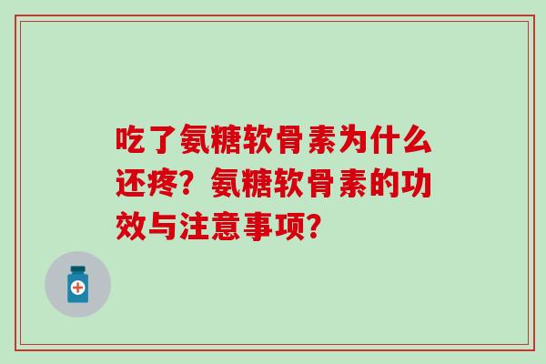 吃了氨糖软骨素为什么还疼?氨糖软骨素的功效与注意事项? 吃了氨糖软骨素为什么还疼?氨糖软骨素的功效与注意事项?