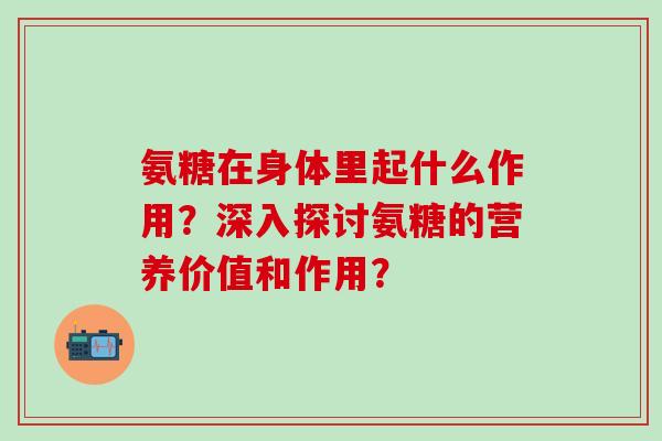 氨糖在身体里起什么作用？深入探讨氨糖的营养价值和作用？