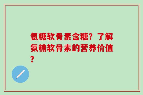 氨糖软骨素含糖？了解氨糖软骨素的营养价值？