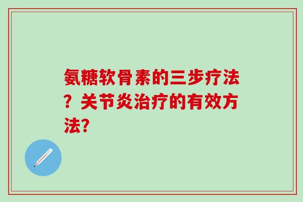 氨糖软骨素的三步疗法?的有效方法? 氨糖软骨素的三步疗法?的有效方法?