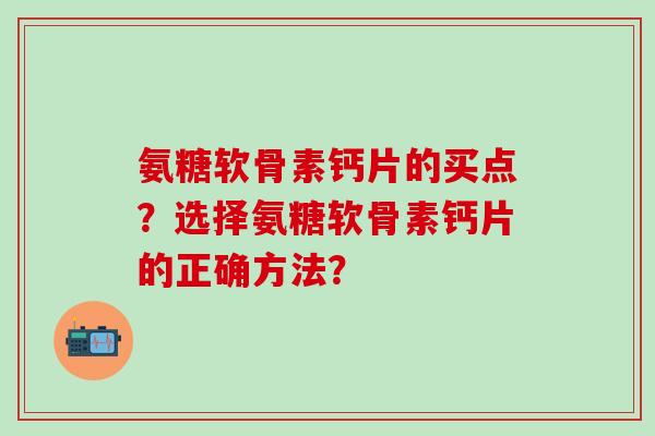 氨糖软骨素钙片的买点？选择氨糖软骨素钙片的正确方法？