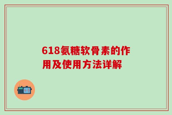 618氨糖软骨素的作用及使用方法详解