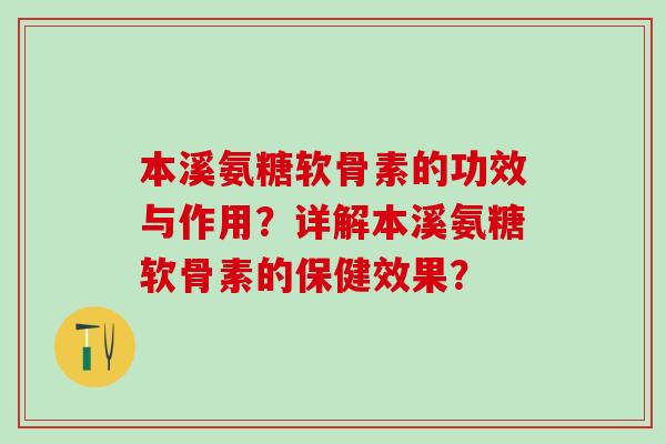 本溪氨糖软骨素的功效与作用？详解本溪氨糖软骨素的保健效果？