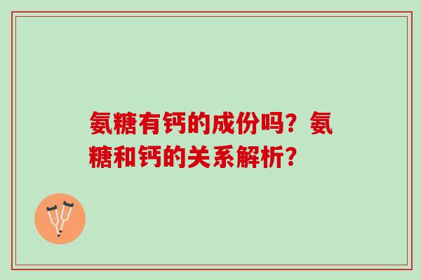 氨糖有钙的成份吗？氨糖和钙的关系解析？