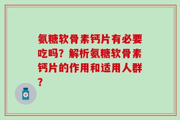 氨糖软骨素钙片有必要吃吗？解析氨糖软骨素钙片的作用和适用人群？