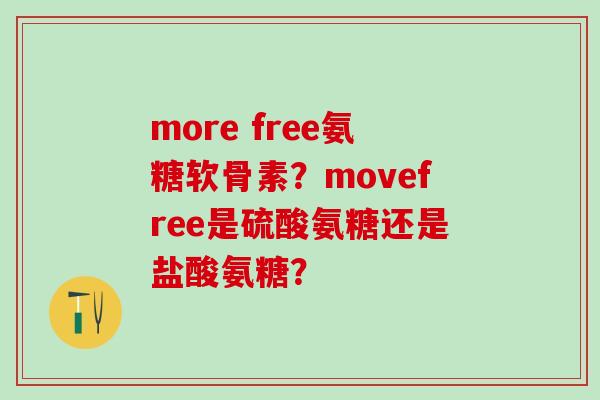 more free氨糖软骨素？movefree是硫酸氨糖还是盐酸氨糖？