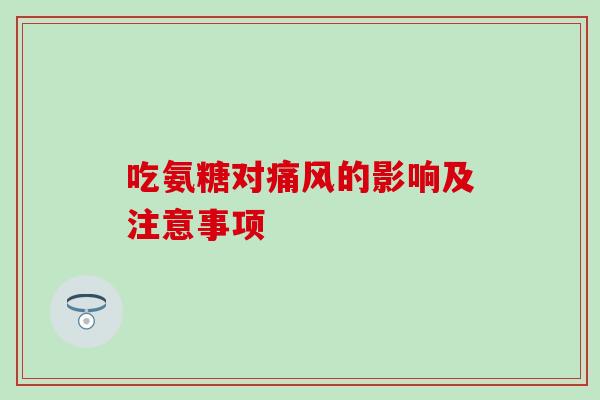吃氨糖对的影响及注意事项 吃氨糖对的影响及注意事项
