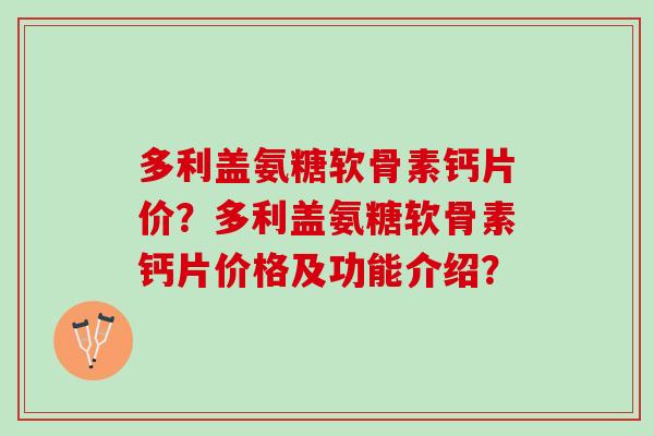 多利盖氨糖软骨素钙片价？多利盖氨糖软骨素钙片价格及功能介绍？