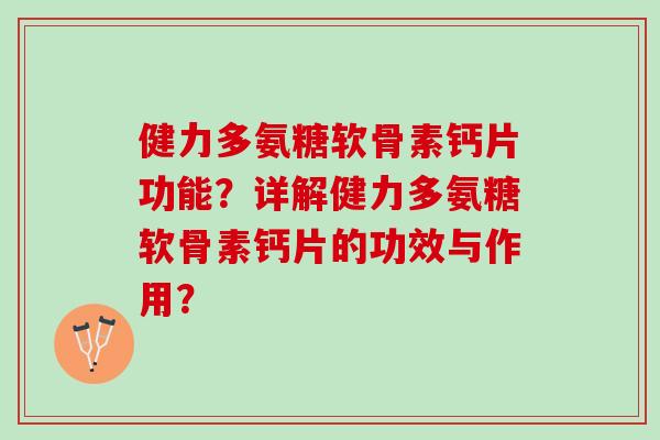 健力多氨糖软骨素钙片功能？详解健力多氨糖软骨素钙片的功效与作用？