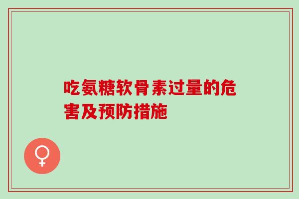 吃氨糖软骨素过量的危害及措施