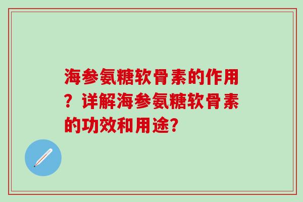 海参氨糖软骨素的作用？详解海参氨糖软骨素的功效和用途？