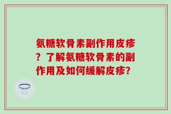 氨糖软骨素副作用皮疹？了解氨糖软骨素的副作用及如何缓解皮疹？