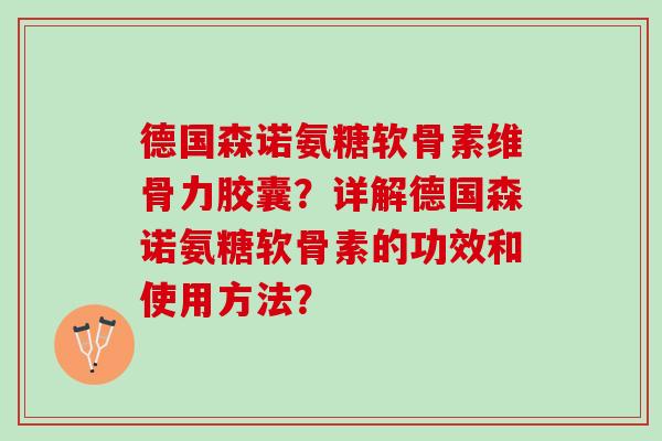德国森诺氨糖软骨素维骨力胶囊？详解德国森诺氨糖软骨素的功效和使用方法？