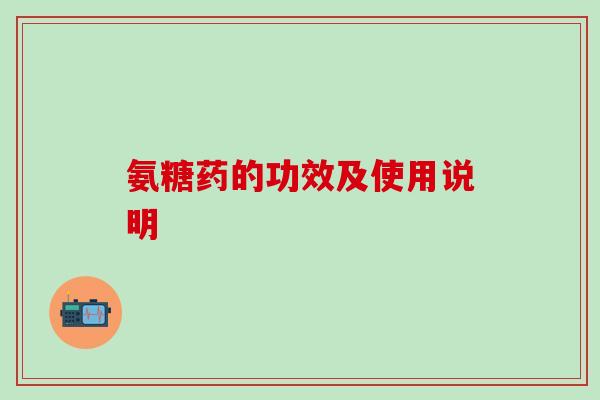 氨糖药的功效及使用说明