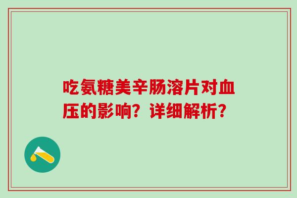 吃氨糖美辛肠溶片对的影响？详细解析？