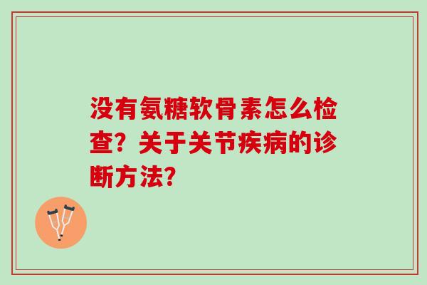 没有氨糖软骨素怎么检查？关于关节疾病的诊断方法？