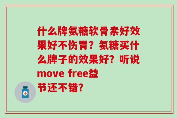 什么牌氨糖软骨素好效果好不伤胃？氨糖买什么牌子的效果好？听说move free益节还不错？