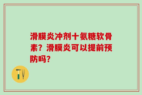 冲剂十氨糖软骨素?可以提前吗? 冲剂十氨糖软骨素?可以提前吗?