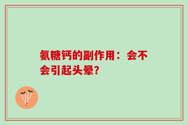 氨糖钙的副作用：会不会引起头晕？