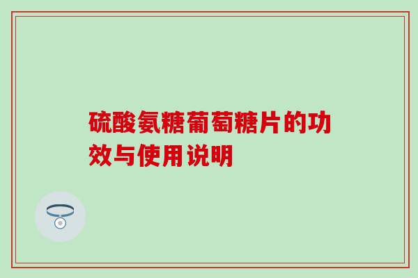 硫酸氨糖葡萄糖片的功效与使用说明