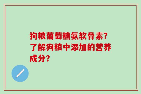 狗粮葡萄糖氨软骨素？了解狗粮中添加的营养成分？