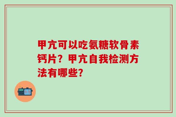 甲亢可以吃氨糖软骨素钙片？甲亢自我检测方法有哪些？