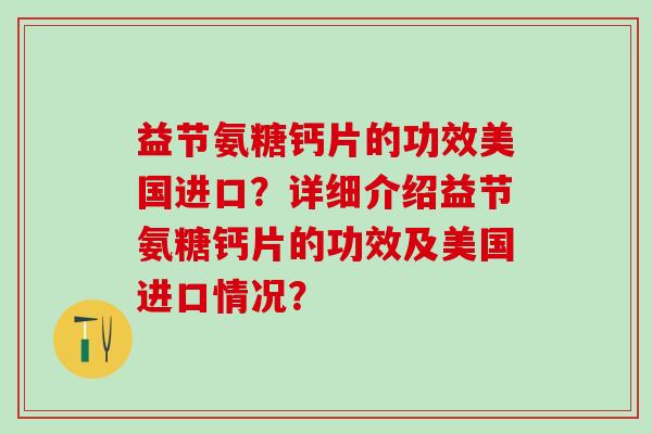 益节氨糖钙片的功效美国进口?详细介绍益节氨糖钙片的功效及美国进口情况? 益节氨糖钙片的功效美国进口?详细介绍益节氨糖钙片的功效及美国进口情况?